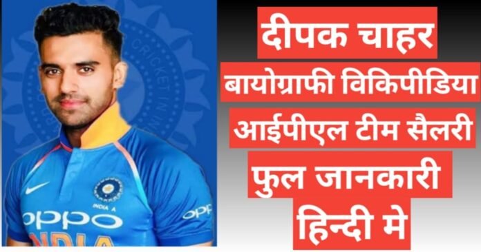 Deepak Chahar biography wikipedia ipl team salary hindi mai , Deepak Chahar age height weight and age , Deepak Chahar ipl team year salary 